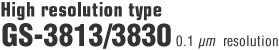 High resolution type GS-3813/3830 0.1&mu;m resolution
