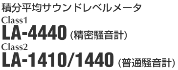 積分平均サウンドレベルメータ　LA-4440(精密騒音計）Class1、LA-1410/1440（普通騒音計）Class2
