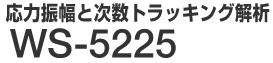 応力振幅と次数トラッキング解析 WS-5225