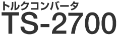 トルクコンバータ TS-2700